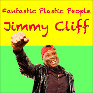 Album Fantastic Plastic People from Jimmy Cliff