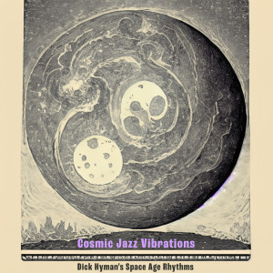 อัลบัม Cosmic Jazz Vibrations - Dick Hyman's Space Age Rhythms ศิลปิน Dick Hyman