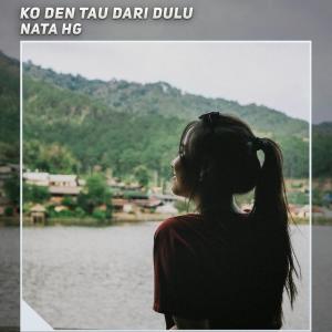 Dengarkan Ko Den Tau Dari Dulu lagu dari Nata HG dengan lirik