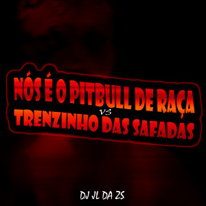 收聽dj jl da zs的Nós É o Pitbull de Raça Vs Trenzinho das Safadas歌詞歌曲