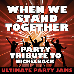 收聽Ultimate Party Jams的When We Stand Together (Party Tribute to Nickelback)歌詞歌曲