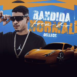 收聽Delleon的Bandida Fora do Normal歌詞歌曲