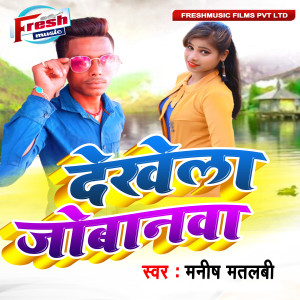 Listen to Dekhela Jobanwa song with lyrics from Manish Matlabi