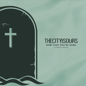 收听TheCityIsOurs的Now That You're Gone (Alternative)歌词歌曲