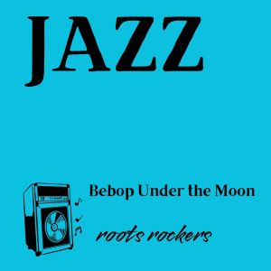 Listen to Bebop Under the Moon song with lyrics from Roots Rockers
