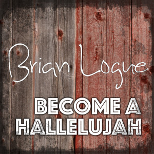 Become a Hallelujah dari Brian Logue
