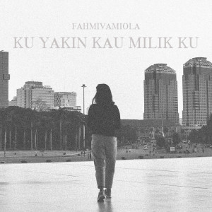 收听Fahmivamiola的Ku Yakin Kau Milik Ku歌词歌曲