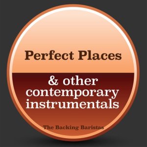 อัลบัม Perfect Places & Other Contemporary Instrumental Versions ศิลปิน The Backing Baristas