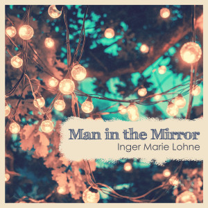 收聽Inger Marie Lohne的Man in the Mirror歌詞歌曲