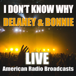 ดาวน์โหลดและฟังเพลง I Don't Know Why (Live) พร้อมเนื้อเพลงจาก Delaney & Bonnie