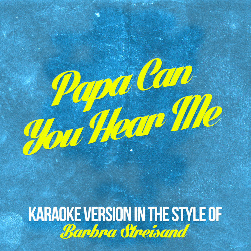 Papa Can You Hear Me (In the Style of Barbra Streisand) [Karaoke Version] (Karaoke Version)