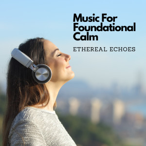 Ethereal Notes的专辑Music For Foundational Calm: Ethereal Echoes