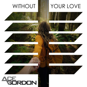 Dengarkan lagu Without Your Love nyanyian Ace Gordon dengan lirik