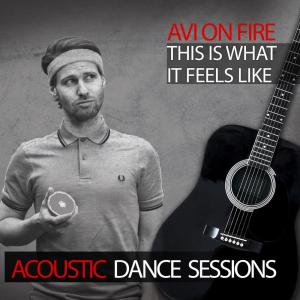 Listen to This Is What It Feels Like (Acoustic Dance Sessions) song with lyrics from Avi on Fire