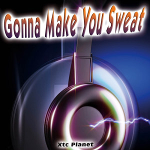 收聽Xtc Planet的Gonna Make You Sweat歌詞歌曲