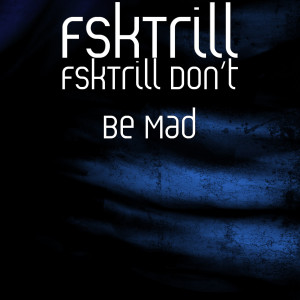 ดาวน์โหลดและฟังเพลง FskTrill Don’t Be Mad (Explicit) พร้อมเนื้อเพลงจาก FskTrill