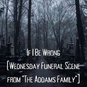 Pablo Baker的專輯If I Be Wrong (Wednesday Funeral Scene from "The Addams Family"]