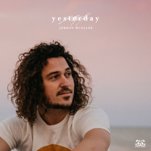 Dengarkan lagu Yesterday nyanyian Jordan Mueller dengan lirik