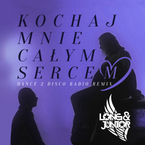 Listen to Kochaj Mnie Całym Sercem (Dance 2 Disco Radio|Remix) song with lyrics from Long & Junior