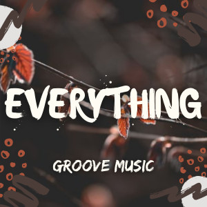 ดาวน์โหลดและฟังเพลง Everything พร้อมเนื้อเพลงจาก Groove Music