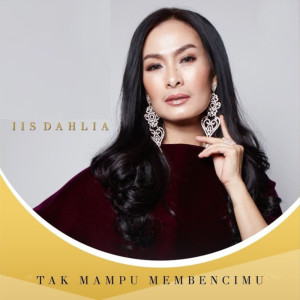 收聽Iis Dahlia的Tak Mampu Membencimu歌詞歌曲