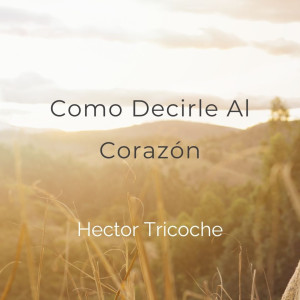 Album Como Decirle Al Corazon from Hector Tricoche