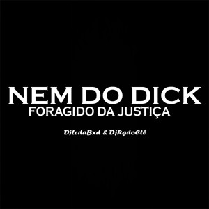 ดาวน์โหลดและฟังเพลง Nem do Dick Foragido da Justiça พร้อมเนื้อเพลงจาก djlcdabxd