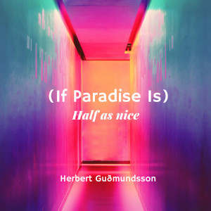 Listen to (If Paradise Is) Half as Nice song with lyrics from Herbert Guðmundsson