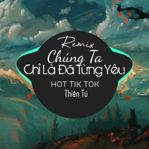 收聽Thiên Tú的Chúng Ta Chỉ Là Đã Từng Yêu (EDM)歌詞歌曲