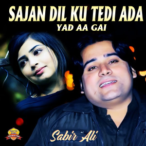 Listen to Sajan Dil Ku Tedi Ada Yad Aa Gai song with lyrics from Sabir Ali