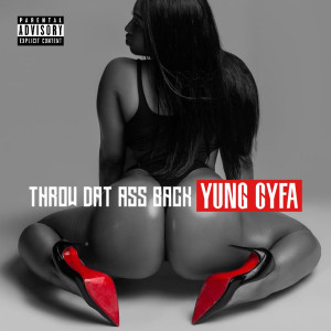 Listen to Throw Dat Ass Back (Explicit) song with lyrics from Yung Cyfa
