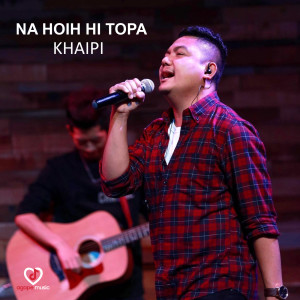 Listen to Na Hoih Hi Topa song with lyrics from Khai Pi