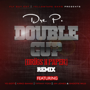 Dengarkan lagu Double Cup (Drügs n Paper Remix) [feat. Yo Gotti, Kirko Bangz, Tiffany Foxx, Jim Jones & Snootie Wild] (Explicit) (Drügs n Paper Remix|Explicit) nyanyian Dre P. dengan lirik