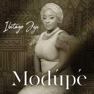 Listen to Modúpé song with lyrics from Ibitayo Jeje