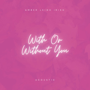 อัลบัม With or Without You (Acoustic) ศิลปิน Amber Leigh Irish