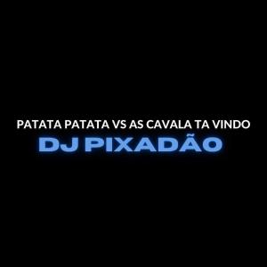 Dengarkan Patata Patata Vs as Cavala Ta Vindo (Explicit) lagu dari Dj Pixadão dengan lirik