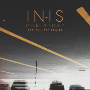 ดาวน์โหลดและฟังเพลง Our Story (Ed Tullett Remix) พร้อมเนื้อเพลงจาก IN-IS
