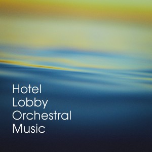 อัลบัม Hotel Lobby Orchestral Music ศิลปิน Various Artists