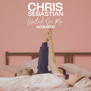Chris Sebastian的專輯Wasted On Me (Acoustic)