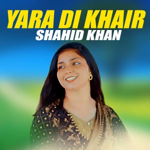 Listen to Yara Di Khair song with lyrics from Shahid Khan
