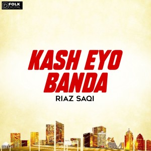 Listen to kash Eyo Banda song with lyrics from Riaz Saqi