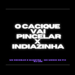 MC MONIK DO PIX的專輯O Cacique Vai Pincelar X Indiazinha (Explicit)