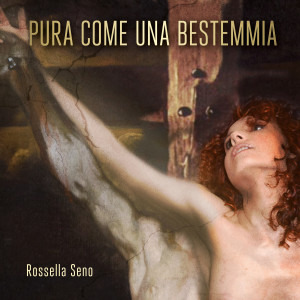 Rossella Seno的專輯Pura come una bestemmia