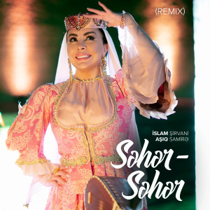 Listen to Səhər-Səhər (Remix) song with lyrics from İslam Şirvani