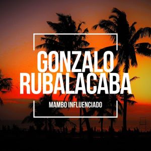 Listen to Mambo Influenciado song with lyrics from Gonzalo Rubalacaba