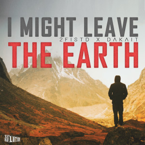 Listen to I Might Leave the Earth song with lyrics from 2FISTD