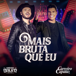 ดาวน์โหลดและฟังเพลง Mais Bruta Que Eu (Ao Vivo) พร้อมเนื้อเพลงจาก Carreiro & Capataz