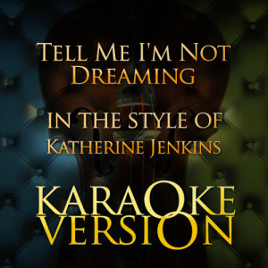 ดาวน์โหลดและฟังเพลง Tell Me I'm Not Dreaming (In the Style of Katherine Jenkins) [Karaoke Version] (Karaoke Version) พร้อมเนื้อเพลงจาก Karaoke - Ameritz