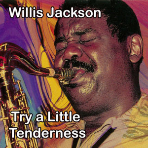收聽Willis Jackson的Try a Little Tenderness歌詞歌曲