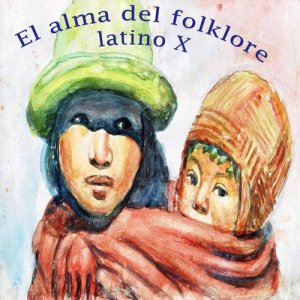 El Alma del Folklore Latino X